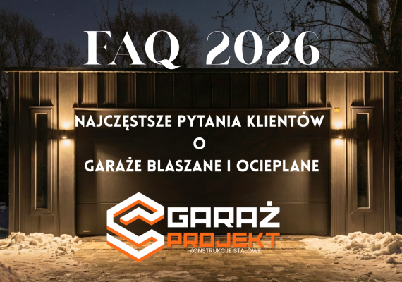 Najczęstsze pytania klientów o garaże blaszane i ocieplane – FAQ 2026